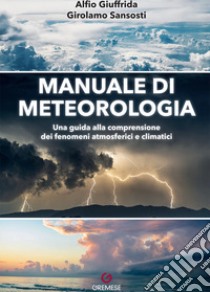 Manuale di meteorologia. Una guida alla comprensione dei fenomeni atmosferici e climatici libro di Giuffrida Alfio; Sansosti Girolamo