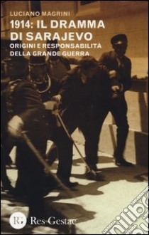 1914: il dramma di Sarajevo. Origini e responsabilità della Grande Guerra libro di Magrini Luciano