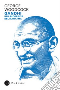 Gandhi. Una biografia del Mahatma libro di Woodcock George