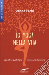 Lo yoga nella vita. La pratica quotidiana di una vita illuminata libro di Farhi Donna; Petech D. (cur.)