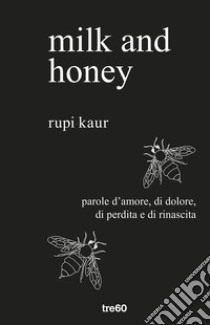 Milk and honey. Parole d'amore, di dolore, di perdita e di rinascita libro di Kaur Rupi