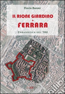 Il rione Giardino a Ferrara. Urbanistica del '900 libro di Baroni Flavio