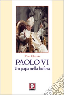 Paolo VI. Un papa nella bufera libro di Chiron Yves