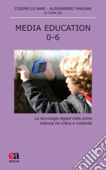 Media education 0-6. Le tecnologie digitali nella prima infanzia tra critica e creatività libro di Di Bari C. (cur.); Mariani A. (cur.)