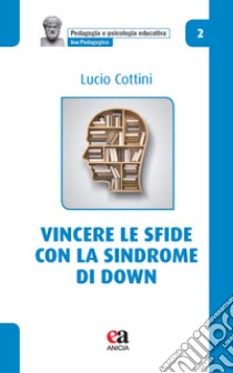 Vincere le sfide con la Sindrome di Down libro di Cottini Lucio