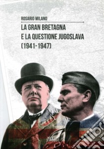 La Gran Bretagna e la questione Jugoslava (1941-1947) libro di Milano Rosario