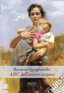 Abc dell'amore sospeso libro di Quagliariello Rosanna