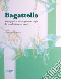 Bagattelle. Trenta profili di artiste operanti in Puglia dal secondo Settecento a oggi libro di Farese Sperken C. (cur.)