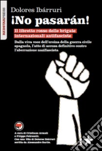 ¡No pasarán! Il libretto rosso delle brigate internazionali antifasciste libro di Ibarruri Dolores; Armati C. (cur.); Petrocelli F. (cur.)