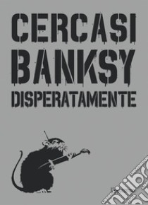 Cercasi Banksy disperatamente libro di Tapies Xavier