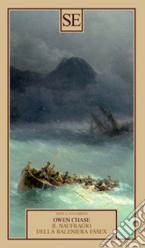 Il naufragio della baleniera Essex libro di Chase Owen; Lanati B. (cur.)