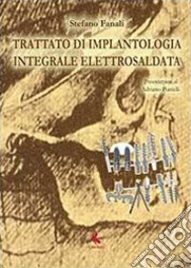 Trattato di implantologia integrale elettrosaldata libro di Fanali Stefano