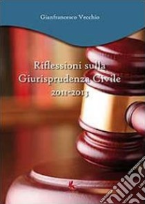 Riflessioni sulla giurisprudenza civile 2011-2013 libro di Vecchio Gianfrancesco