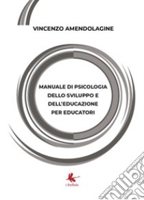 Manuale di psicologia dello sviluppo e dell'educazione per educatori libro di Amendolagine Vincenzo