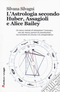 L'astrologia secondo Huber, Assagioli e Alice Bailey libro di Silvagni Silvana