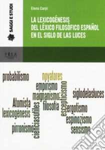 La lexicogénesis del léxico filosófico español en el Siglo de las Luces libro di Carpi Elena