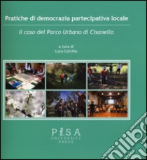 Pratiche di democrazia partecipativa locale. Il caso del Parco Urbano di Cisanello libro di Corchia L. (cur.)