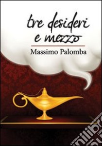 Tre desideri e mezzo libro di Palomba Massimo
