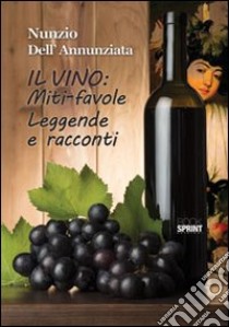 Il vino: miti-favole leggende e racconti libro di Dell'Annunziata Nunzio