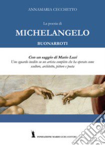 La poesia di Michelangelo Buonarroti. Con un saggio di Mario Luzi libro di Cecchetto Annamaria