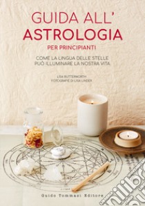 Guida all'astrologia per principianti. Come la lingua delle stelle può illuminare la nostra vita libro di Butterworth Lisa