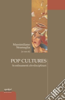 Pop cultures. Sconfinamenti alterdisciplinari libro di Stramaglia M. (cur.)