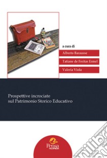 Prospettive incrociate sul patrimonio storico educativo libro di Barausse A. (cur.); De Freitas Ermel T. (cur.); Viola V. (cur.)
