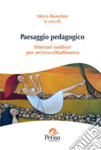 Paesaggio pedagogico. Itinerari outdoor per un'eco-cittadinanza libro di Benetton M. (cur.)
