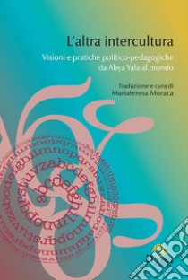 L'altra intercultura. Visioni e pratiche politico-pedagogiche da Abya Yala al mondo libro di Muraca M. (cur.)