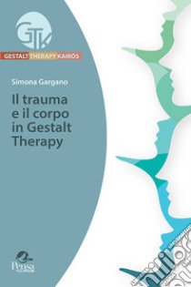 Il trauma e il corpo in Gestalt Therapy libro di Gargano Simona