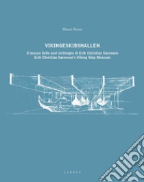 Vikingeskibshallen. Il museo delle navi vichinghe di Erik Christian Sørensen. Ediz. italiana e inglese libro di Russo Marco