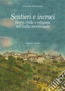 Sentieri e incroci. Storia civile e religiosa nell'Italia meridionale libro di Della Penna Carmelita