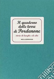 Il quaderno delle terre di Pordenone. Storie di luoghi e di cibo libro di Michelin E. (cur.)
