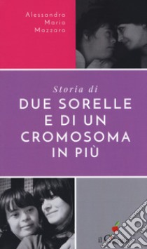 Storie di due sorelle e di un cromosoma in più libro di Mazzara Alessandra Maria