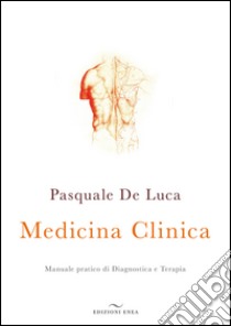 Medicina clinica. Manuale pratico di diagnostica e terapia libro di De Luca Pasquale