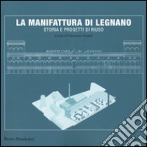La manifattura di Legnano. Storia e progetti di riuso libro di Augelli F. (cur.)