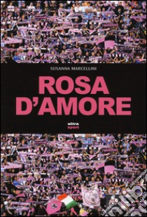 Rosa d'amore libro di Marcellini Susanna