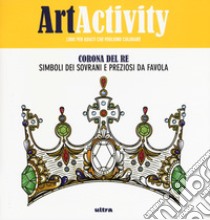 Art activity. Corona del re. Simboli dei sovrani e preziosi da favola libro
