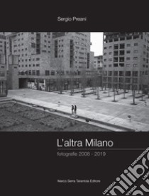 L'altra Milano. Fotografie 2008-2019. Ediz. illustrata libro di Preani Sergio