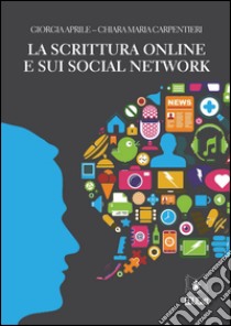 La scrittura online e sui social network libro di Aprile Giorgia; Carpentieri Chiara M.