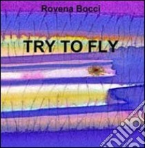 Try to fly libro di Bocci Rovena