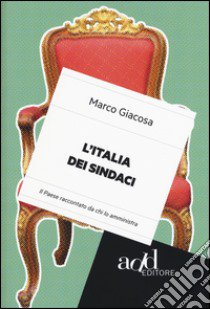 L'Italia dei sindaci. Il Paese raccontato da chi lo amministra libro di Giacosa Marco