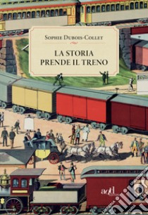 La storia prende il treno libro di Dubois-Collet Sophie