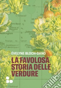La favolosa storia delle verdure libro di Bloch-Dano Évelyne