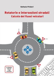 Rotatorie e intersezioni stradali. Calcolo dei flussi veicolari. Con CD-ROM libro di Pividori Raffaele