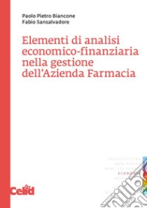 Elementi di analisi economico-finanziaria nella gestione dell'azienda farmacia libro di Biancone Paolo P.; Sansalvadore Fabio