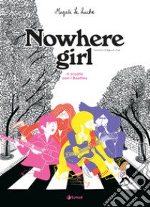 Nowhere girl. A scuola con i Beatles libro di Le Huche Magali
