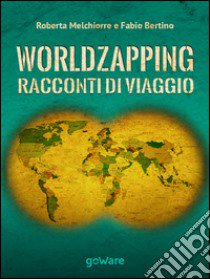 World zapping. Racconti di viaggio libro di Bertino Fabio; Melchiorre Roberta