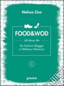 Food&Wod. Vol. 1: All about me. Da fashion blogger a wellness influencer libro di Zino Melissa