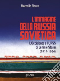 L'immagine della Russia sovietica. L'Occidente e l'URSS di Lenin e Stalin (1917-1956) libro di Flores Marcello
